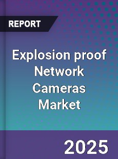 Explosion proof Network Cameras Market