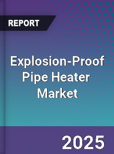 Global Explosion Proof Pipe Heater Industry