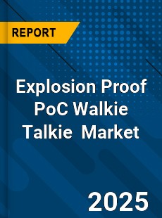 Global Explosion Proof PoC Walkie Talkie Industry