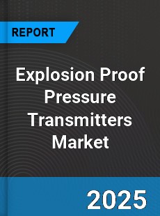 Global Explosion Proof Pressure Transmitters Market