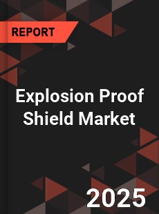 Global Explosion Proof Shield Market