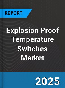 Global Explosion Proof Temperature Switches Market