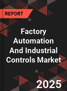 Global Factory Automation And Industrial Controls Market