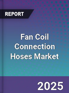 Fan Coil Connection Hoses Market