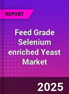Feed Grade Selenium enriched Yeast Market