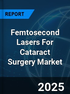 Global Femtosecond Lasers For Cataract Surgery Market