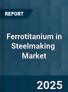 Global Ferrotitanium in Steelmaking Professional Survey Report