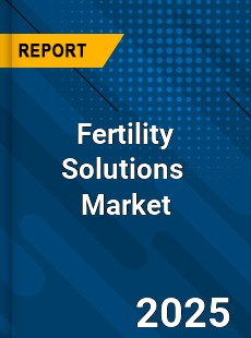 Global Fertility Solutions Market