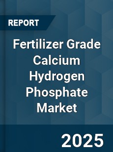Fertilizer Grade Calcium Hydrogen Phosphate Market