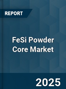 Global FeSi Powder Core Market