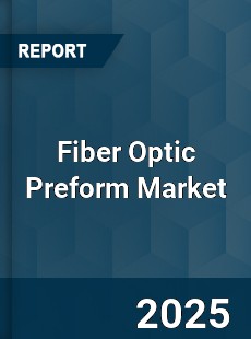 Fiber Optic Preform Market