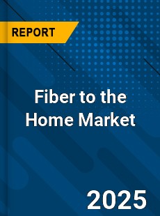 Global Fiber to the Home Market
