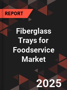 Fiberglass Trays for Foodservice Global and China Top Players Market