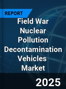 Global Field War Nuclear Pollution Decontamination Vehicles Industry