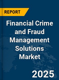 Global Financial Crime and Fraud Management Solutions Market