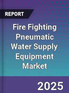 Fire Fighting Pneumatic Water Supply Equipment Market