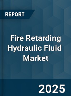 Global Fire Retarding Hydraulic Fluid Market