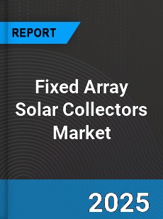 Fixed Array Solar Collectors Global Market