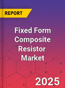 Global Fixed Form Composite Resistor Industry