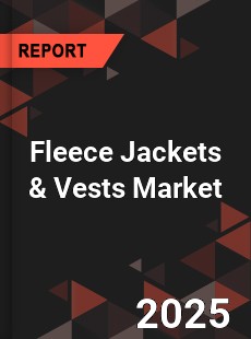 Global Fleece Jackets amp Vests Market