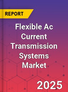 Global Flexible Ac Current Transmission Systems Market