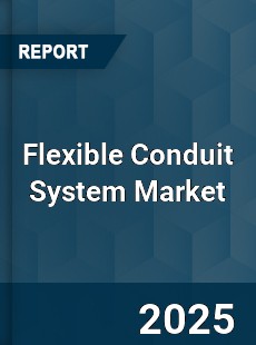 Global Flexible Conduit System Market
