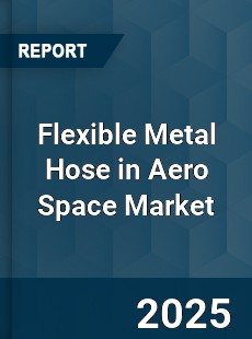 Global Flexible Metal Hose in Aero Space Market
