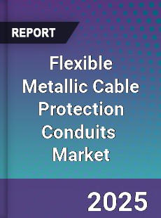 Global Flexible Metallic Cable Protection Conduits Professional Survey Report