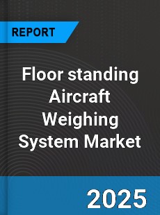 Global Floor standing Aircraft Weighing System Market
