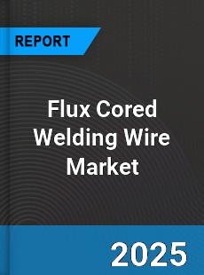 Global Flux Cored Welding Wire Market