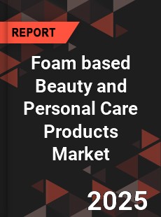 Foam based Beauty and Personal Care Products Market
