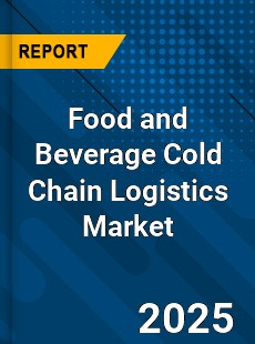 Global Food and Beverage Cold Chain Logistics Market