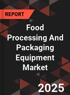 Global Food Processing And Packaging Equipment Market