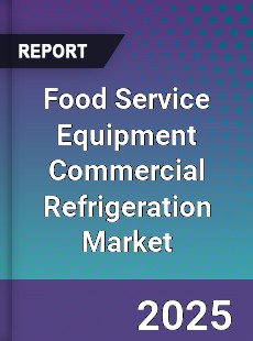 Food Service Equipment Commercial Refrigeration Market