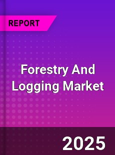Worldwide Forestry And Logging Market