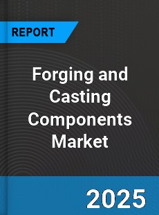 Global Forging and Casting Components Market