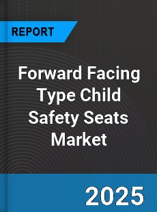 Forward Facing Type Child Safety Seats Market