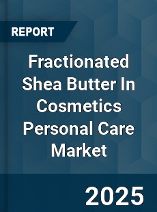Worldwide Fractionated Shea Butter In Cosmetics Personal Care Market