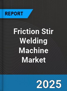 Global Friction Stir Welding Machine Market