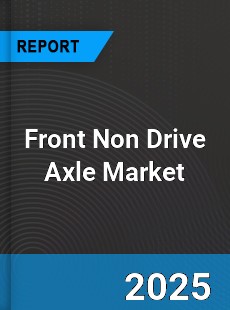 Front Non Drive Axle Market