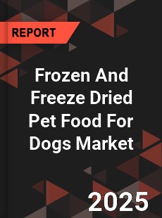 Worldwide Frozen And Freeze Dried Pet Food For Dogs Market