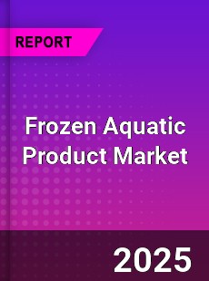 Frozen Aquatic Product Market