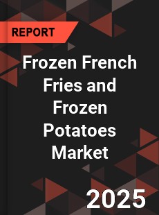 Global Frozen French Fries and Frozen Potatoes Market