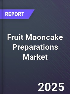 Fruit Mooncake Preparations Market
