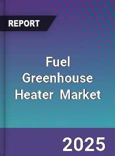 Global Fuel Greenhouse Heater Industry