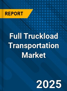 Report on Global Full Truckload Transportation Market