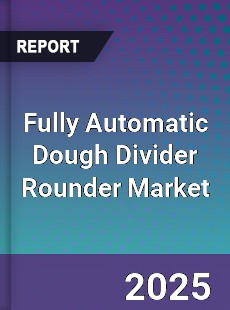 Fully Automatic Dough Divider Rounder Market