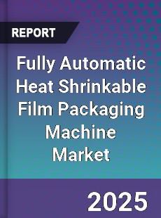 Fully Automatic Heat Shrinkable Film Packaging Machine Market