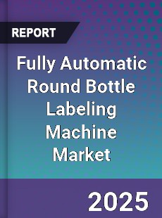 Fully Automatic Round Bottle Labeling Machine Market