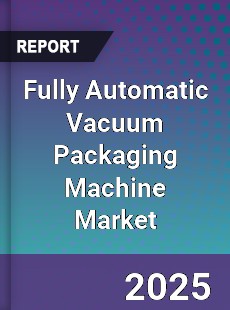 Fully Automatic Vacuum Packaging Machine Market